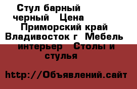 Стул барный WX-1152 - черный › Цена ­ 4 400 - Приморский край, Владивосток г. Мебель, интерьер » Столы и стулья   